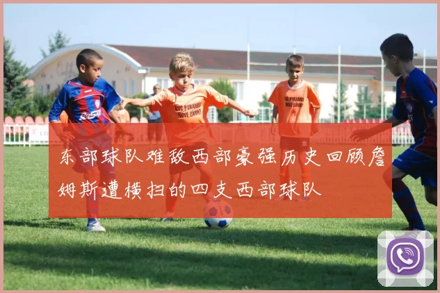 东部球队难敌西部豪强历史回顾詹姆斯遭横扫的四支西部球队